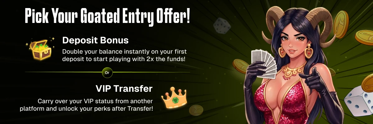 Pick Your Goated Entry Offer: Deposit Bonus (2x funds) or VIP Transfer (Day 1 perks)